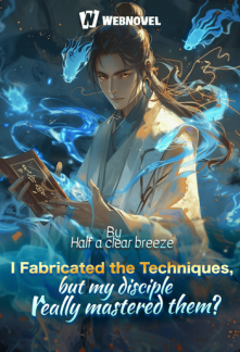 I Fabricated the Techniques, but my disciple really mastered them?